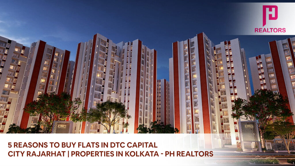 5 Reasons to buy flats in DTC Capital City Rajarhat _ Properties in kolkata - PH Realtors