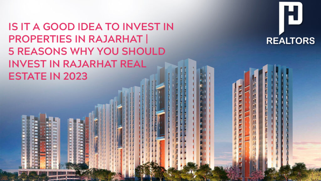 Is it a good Idea to invest in properties in Rajarhat _ 5 Resons why you should invest in Rajarhat Real Estate in 2023
