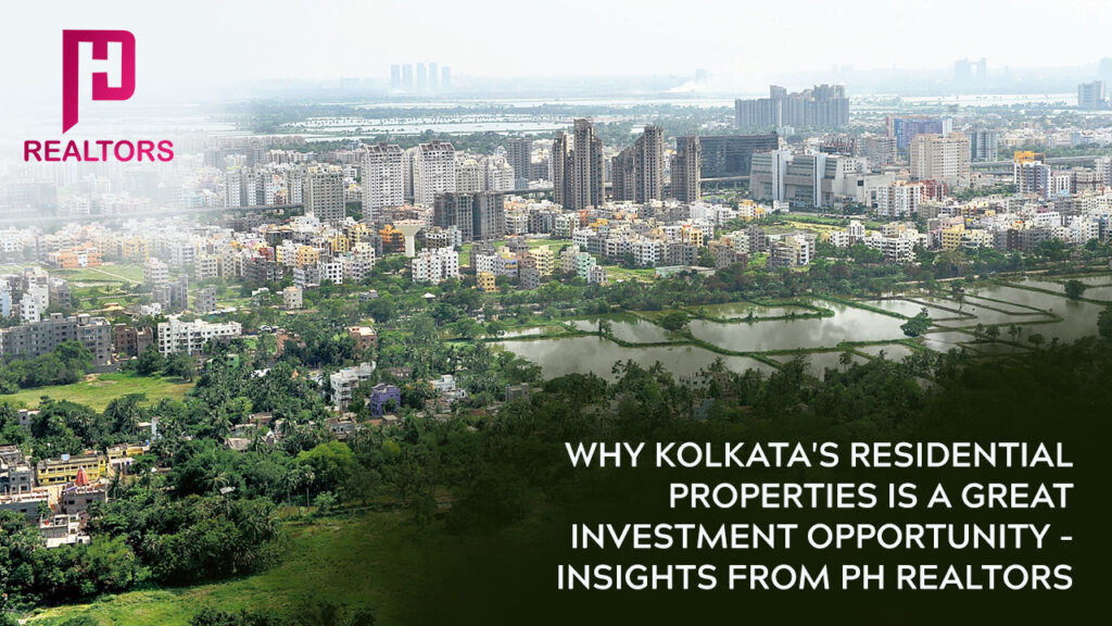 Why Kolkata's Residential Properties is a Great Investment Opportunity - Insights from PH Realtors
